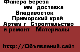 Фанера Береза 5, 7, 9, 12, 18, 21мм (доставка) (Владивосток)  - Приморский край, Артем г. Строительство и ремонт » Материалы   